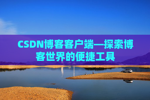 CSDN博客客户端—探索博客世界的便捷工具